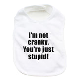 I'm Not Cranky You're Just Stupid 100% Cotton Unisex Baby Bib
