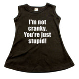 I'm Not Cranky You're Just Stupid A-line Dress For Baby Girls