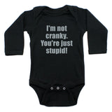 I'm Not Cranky You're Just Stupid Long Sleeve 100% Cotton Bodysuit