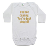 I'm Not Cranky You're Just Stupid Long Sleeve 100% Cotton Bodysuit