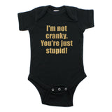 I'm Not Cranky You're Just Stupid Short Sleeve 100% Cotton Bodysuit