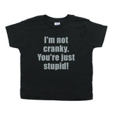 I'm Not Cranky You're Just Stupid Toddler 100% Cotton T-Shirt