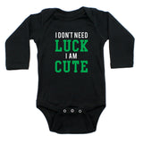 St. Patrick's Day I Don't Need Luck I am Cute Long Sleeve Baby Infant Bodysuit