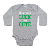 St. Patrick's Day I Don't Need Luck I am Cute Long Sleeve Baby Infant Bodysuit